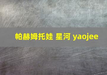 帕赫姆托娃 星河 yaojee